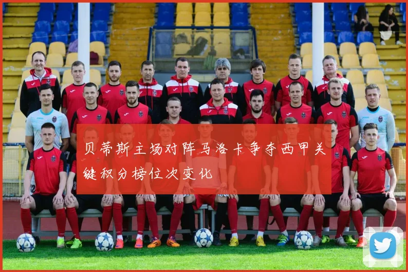 贝蒂斯主场对阵马洛卡争夺西甲关键积分榜位次变化