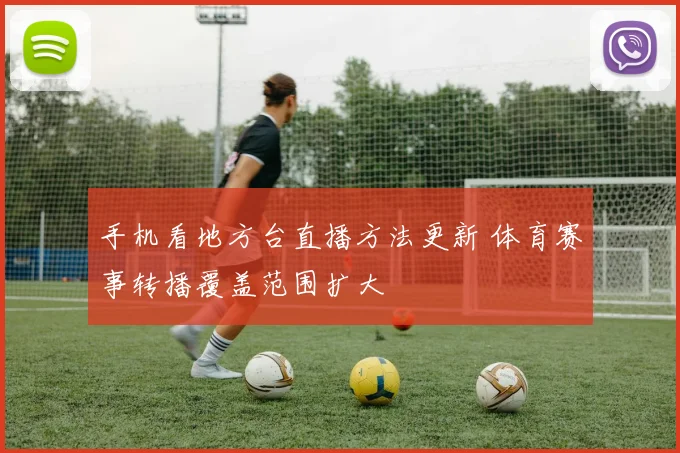 手机看地方台直播方法更新 体育赛事转播覆盖范围扩大