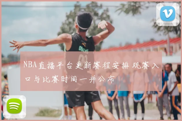 NBA直播平台更新赛程安排 观赛入口与比赛时间一并公布