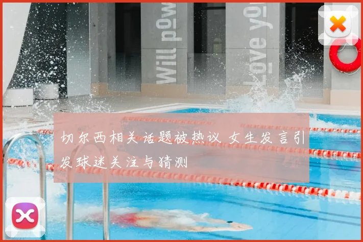切尔西相关话题被热议 女生发言引发球迷关注与猜测