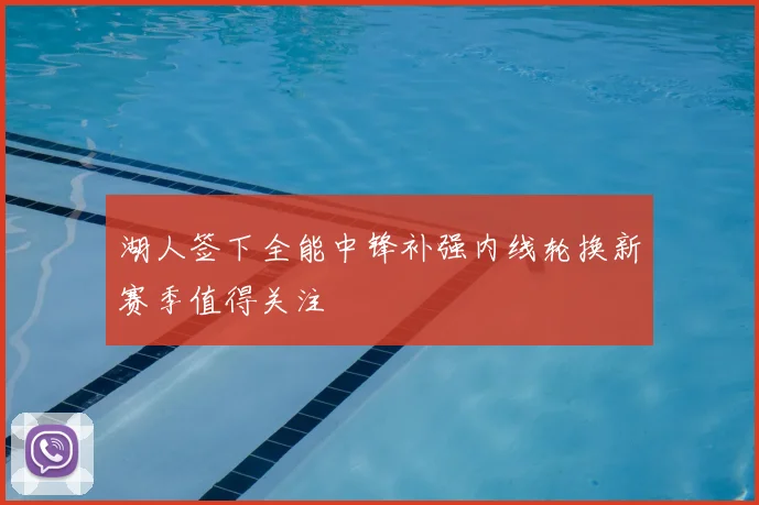 湖人签下全能中锋补强内线轮换新赛季值得关注