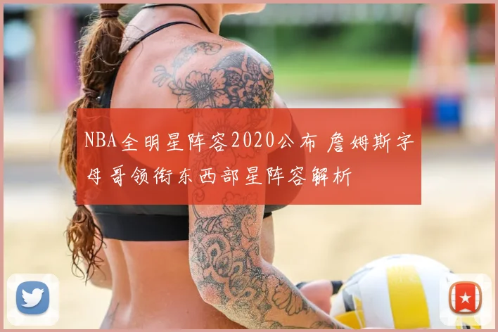 NBA全明星阵容2020公布 詹姆斯字母哥领衔东西部星阵容解析