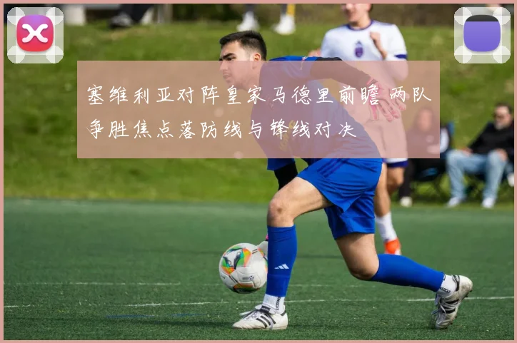 塞维利亚对阵皇家马德里前瞻 两队争胜焦点落防线与锋线对决