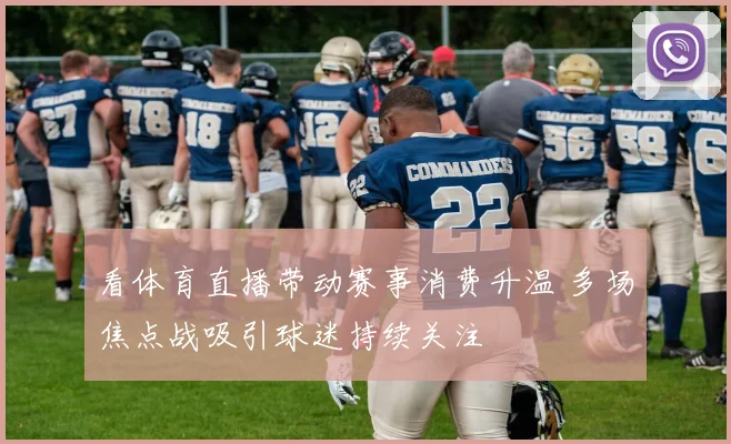 看体育直播带动赛事消费升温 多场焦点战吸引球迷持续关注
